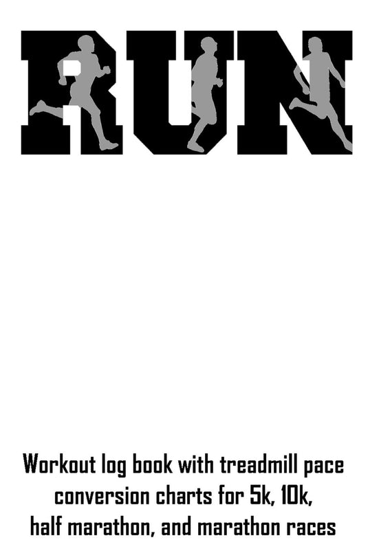 Run: Workout log book with treadmill pace conversion charts for 5k, 10k, half marathon, and marathon races