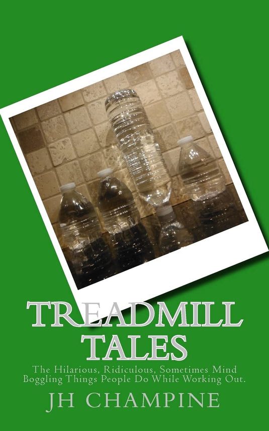 Treadmill Tales: The Hilarious, Ridiculous, Sometimes Mind Boggling Things People Do While Working Out.