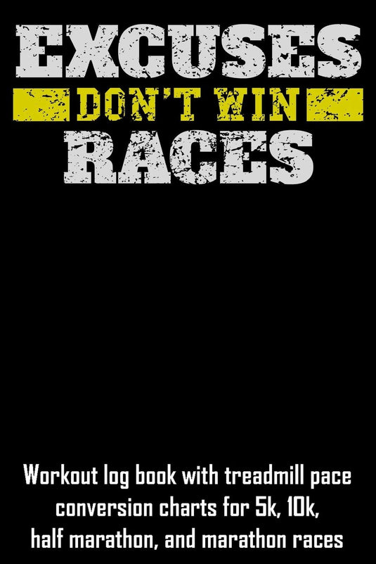 Excuses Don't Win Races: Workout log book with treadmill pace conversion charts for 5k, 10k, half marathon, and marathon races