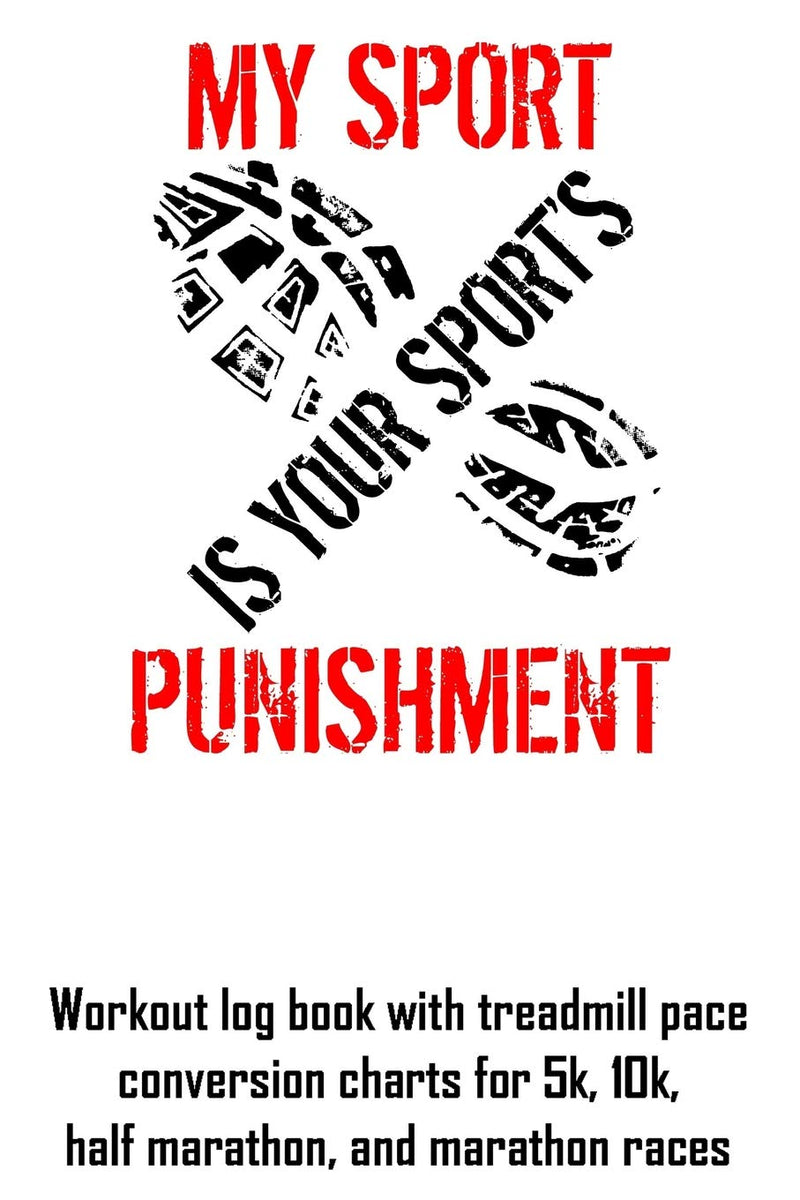 Laad afbeelding in Galerijviewer, My Sport Is Your Sport's Punishment: Workout log book with treadmill pace conversion charts
