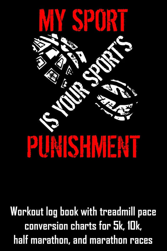 My Sport Is Your Sport's Punishment: Workout log book with treadmill pace conversion charts