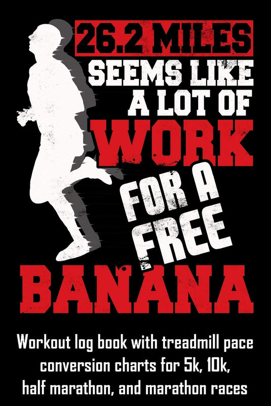 26.2 Miles Seems Like A Lot Of Work For A Free Banana: Workout log book with treadmill pace conversion charts