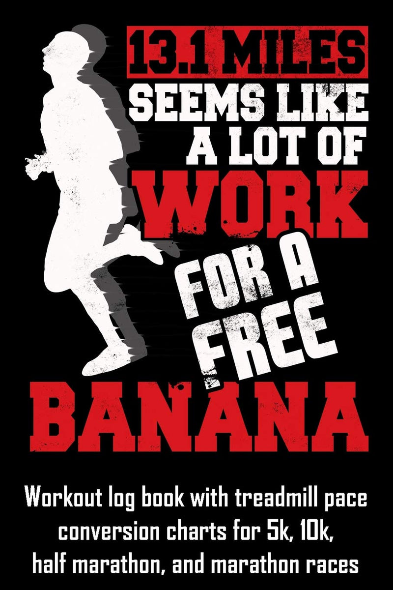 Load image into Gallery viewer, 13.1 Miles Seems Like A Lot Of Work For A Free Banana: Workout log book with treadmill pace conversion charts
