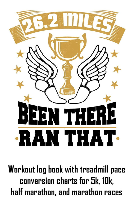 26.2 Miles Been There Ran That: Workout log book with treadmill pace conversion charts