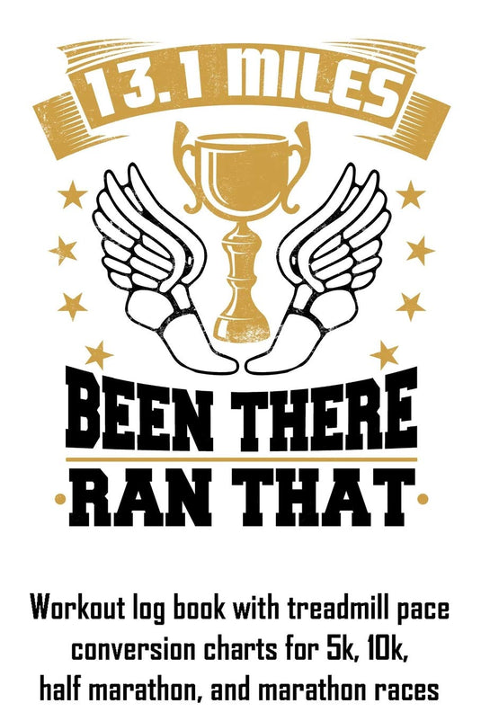 13.1 Miles Been There Ran That: Workout log book with treadmill pace conversion charts