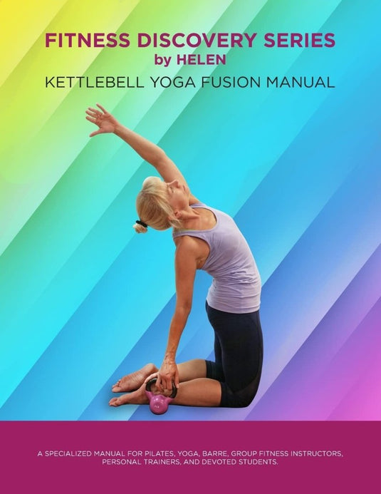 Fitness Discovery Series by Helen: Kettlebell Yoga Fusion Manual - happygetfit.com