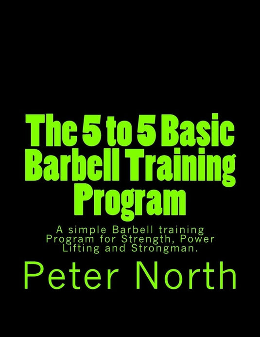 The 5 to 5 Basic Barbell Training Program: A simple Barbell training Program for Strength, Power Lifting and Strongman. - happygetfit.com