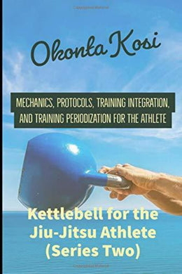 Op de omslag van een boek staat een blauwe lucht en een hand met een kettlebell afgebeeld. De titel is 'Kettlebell For the Jiu-Jitsu Athlete (Series Two): Mechanics, Protocols, Training Integration, and Training Periodization for the Athlete' van Okonta Kosi.
